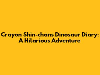 Crayon Shin-chan's Dinosaur Diary: A Hilarious Adventure