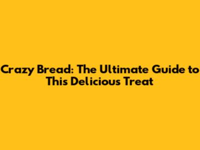 Crazy Bread: The Ultimate Guide to This Delicious Treat