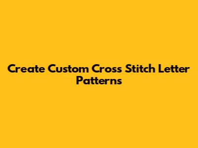 Create Custom Cross Stitch Letter Patterns