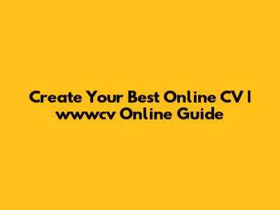 Create Your Best Online CV | wwwcv Online Guide