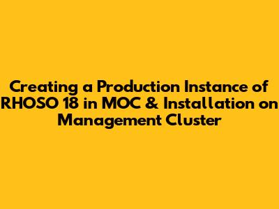Creating a Production Instance of RHOSO 18 in MOC & Installation on Management Cluster