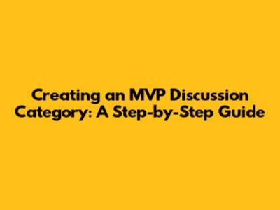 Creating an MVP Discussion Category: A Step-by-Step Guide