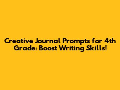 Creative Journal Prompts for 4th Grade: Boost Writing Skills!