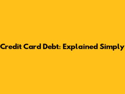 Credit Card Debt: Explained Simply