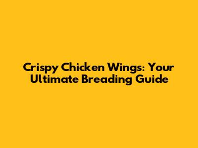 Crispy Chicken Wings: Your Ultimate Breading Guide