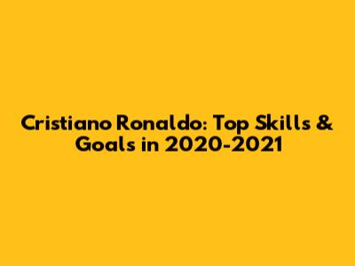 Cristiano Ronaldo: Top Skills & Goals in 2020-2021