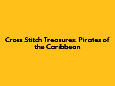 Cross Stitch Treasures: Pirates of the Caribbean