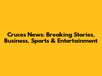 Cruces News: Breaking Stories, Business, Sports & Entertainment
