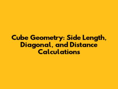 Cube Geometry: Side Length, Diagonal, and Distance Calculations