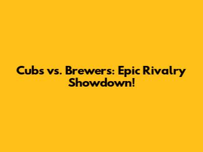Cubs vs. Brewers: Epic Rivalry Showdown!