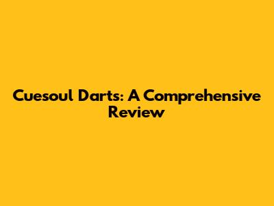 Cuesoul Darts: A Comprehensive Review
