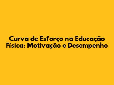 Curva de Esforço na Educação Física: Motivação e Desempenho