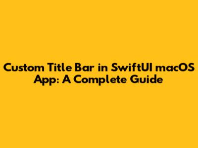 Custom Title Bar in SwiftUI macOS App: A Complete Guide