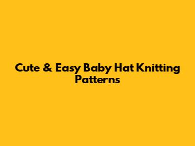 Cute & Easy Baby Hat Knitting Patterns