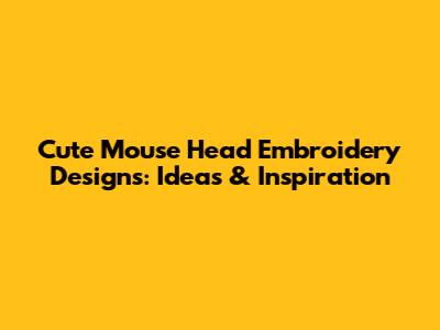 Cute Mouse Head Embroidery Designs: Ideas & Inspiration