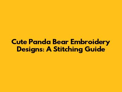 Cute Panda Bear Embroidery Designs: A Stitching Guide