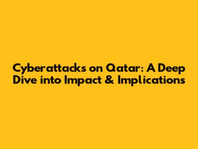 Cyberattacks on Qatar: A Deep Dive into Impact & Implications