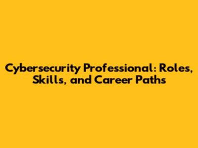 Cybersecurity Professional: Roles, Skills, and Career Paths