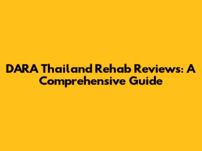 DARA Thailand Rehab Reviews: A Comprehensive Guide