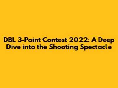DBL 3-Point Contest 2022: A Deep Dive into the Shooting Spectacle