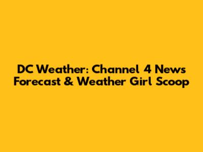 DC Weather: Channel 4 News' Forecast & Weather Girl Scoop