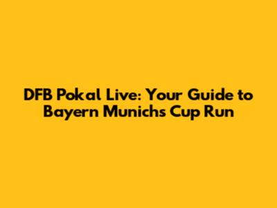 DFB Pokal Live: Your Guide to Bayern Munich's Cup Run