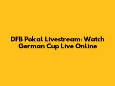 DFB Pokal Livestream: Watch German Cup Live Online