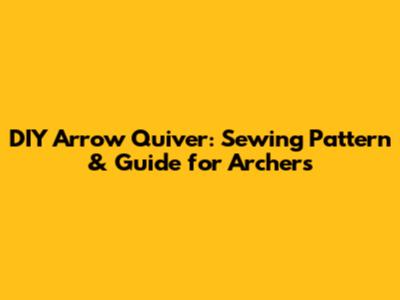 DIY Arrow Quiver: Sewing Pattern & Guide for Archers