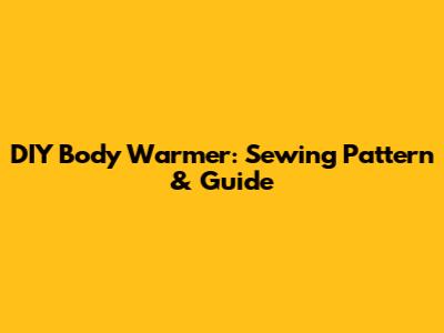 DIY Body Warmer: Sewing Pattern & Guide