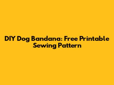 DIY Dog Bandana: Free Printable Sewing Pattern