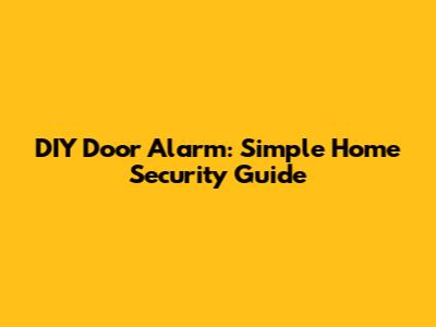 DIY Door Alarm: Simple Home Security Guide
