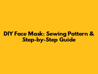DIY Face Mask: Sewing Pattern & Step-by-Step Guide