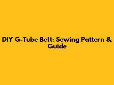 DIY G-Tube Belt: Sewing Pattern & Guide