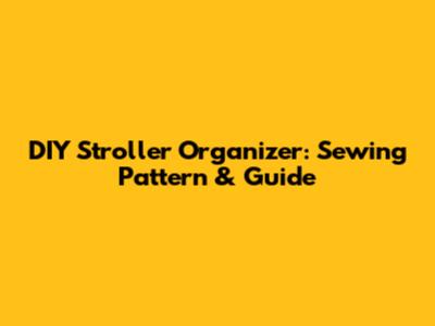 DIY Stroller Organizer: Sewing Pattern & Guide