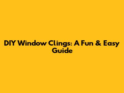 DIY Window Clings: A Fun & Easy Guide