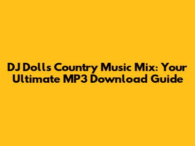 DJ Dolls Country Music Mix: Your Ultimate MP3 Download Guide