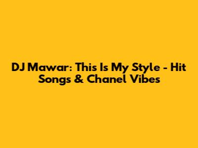 DJ Mawar: This Is My Style - Hit Songs & Chanel Vibes