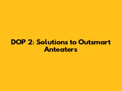 DOP 2: Solutions to Outsmart Anteaters