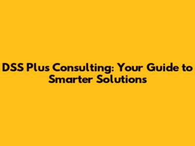 DSS Plus Consulting: Your Guide to Smarter Solutions