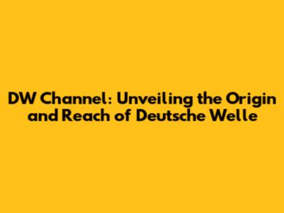 DW Channel: Unveiling the Origin and Reach of Deutsche Welle