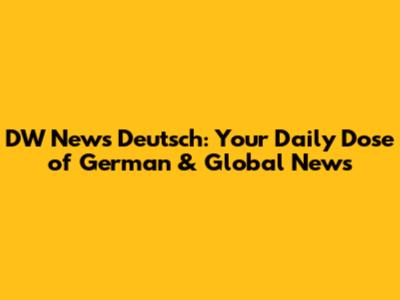 DW News Deutsch: Your Daily Dose of German & Global News
