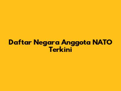 Daftar Negara Anggota NATO Terkini