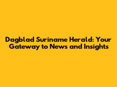 Dagblad Suriname Herald: Your Gateway to News and Insights
