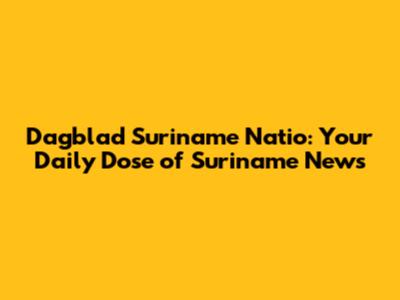 Dagblad Suriname Natio: Your Daily Dose of Suriname News