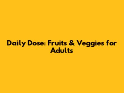 Daily Dose: Fruits & Veggies for Adults