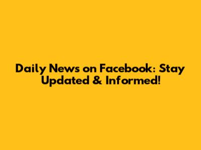 Daily News on Facebook: Stay Updated & Informed!