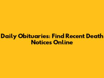 Daily Obituaries: Find Recent Death Notices Online