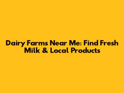 Dairy Farms Near Me: Find Fresh Milk & Local Products