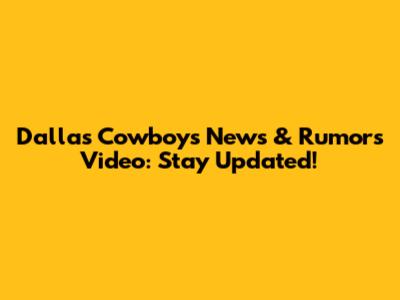 Dallas Cowboys News & Rumors Video: Stay Updated!