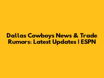 Dallas Cowboys News & Trade Rumors: Latest Updates | ESPN